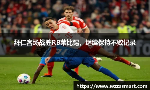 拜仁客场战胜RB莱比锡，继续保持不败记录